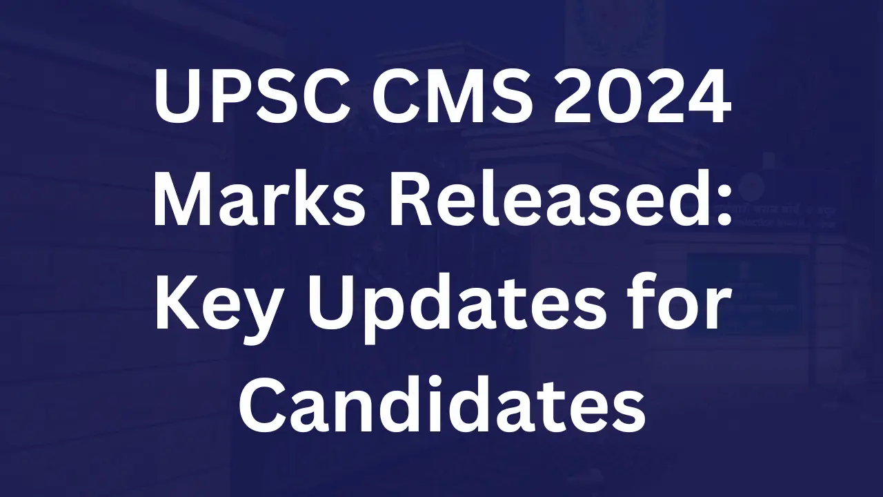 UPSC CMS 2024 Marks Released - Key Updates for Candidates